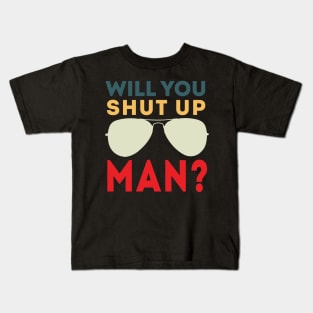 Will You Shut Up Man will you shut up man shut up man 1 Kids T-Shirt